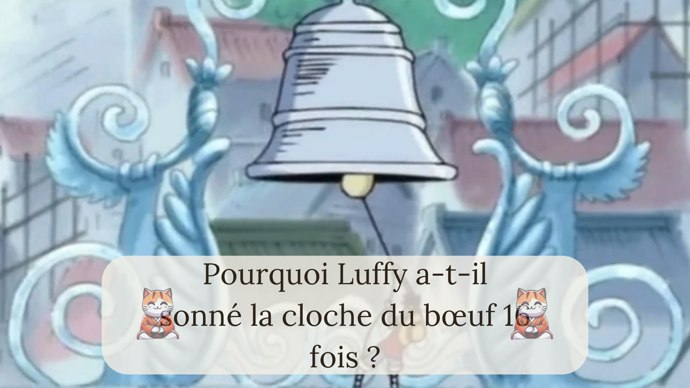 Pourquoi Luffy a-t-il sonné la cloche du bœuf 16 fois ?